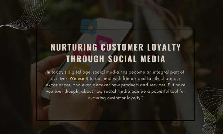 Nurturing Customer Loyalty Through Social Media